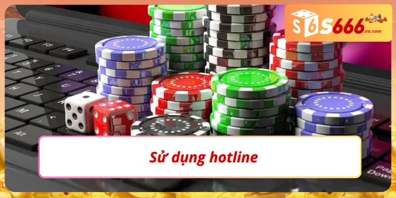 Liên Hệ S666 - Hướng Dẫn Giải Quyết Nhanh Gọn Mọi Vấn Đề 3 Sử dụng hotline liên hệ S666