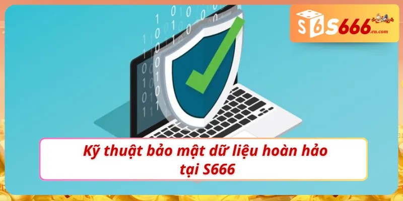 Chính sách bảo mật S666 với những kỹ thuật tuyệt hảo