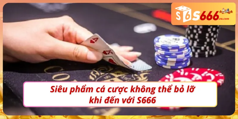 Giới thiệu S666 với những siêu phẩm cá cược đầy lôi cuốn