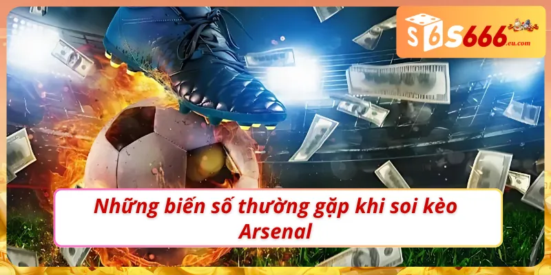 Soi Kèo Arsenal – Phân Tích Sâu Từ Các Chuyên Gia Tại S666 2 Yếu tố bất ổn cần chú ý khi soi kèo Arsenal