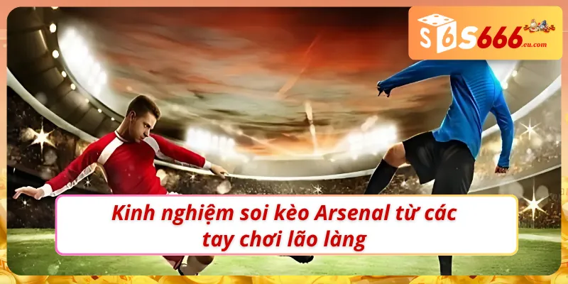 Soi Kèo Arsenal – Phân Tích Sâu Từ Các Chuyên Gia Tại S666 3 Soi kèo Arsenal chuẩn để chọn và vào kèo hiệu quả