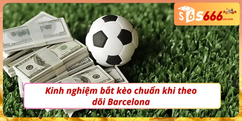 Soi kèo Barcelona chuẩn để chọn và vào kèo hiệu quả